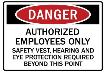 Hearing protection sign authorized employees only. Safety vest, hearing and eye protection required beyond this point