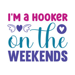I m a hooker on the weekends