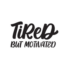 Hand drawn lettering card. The inscription: Tired but motivated. Perfect design for greeting cards, posters, T-shirts, banners, print invitations.