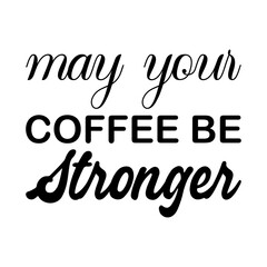 may your coffee be stronger black letters quote