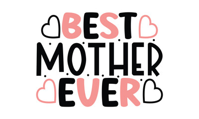 Best Mother Ever, MOM SVG And T-Shirt Design EPS File.