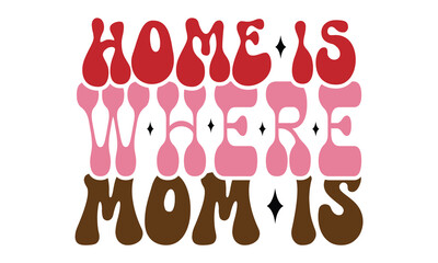 Home is Where Mom is , MOM SVG And T-Shirt Design EPS File mom Dog svg Quotes
