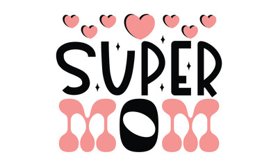 Super Mom ,MOM SVG And T-Shirt Design Vector EPS Editable mother's day mom super