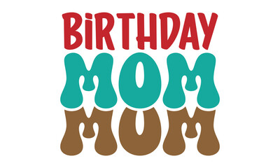 Birthday Mom, MOM SVG And T-Shirt Design, love ,  mother, sister, EPS File Format