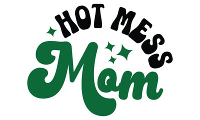 Retro #Hot Mess Mom, MOM SVG And T-Shirt Design EPS File.