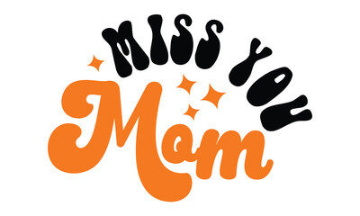 Retro #Miss You Mom ,MOM SVG And T-Shirt Design EPS File.