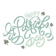 Happy Saint Patricks day design elements. St. Patrick’s day greeting celebration text and shamrock flowers