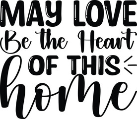 May Love Be the Heart of This Home Svg Design