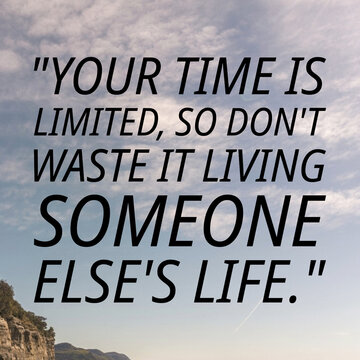 "Your time is limited, so don't waste it living someone else's life." - Motivational Quotes.