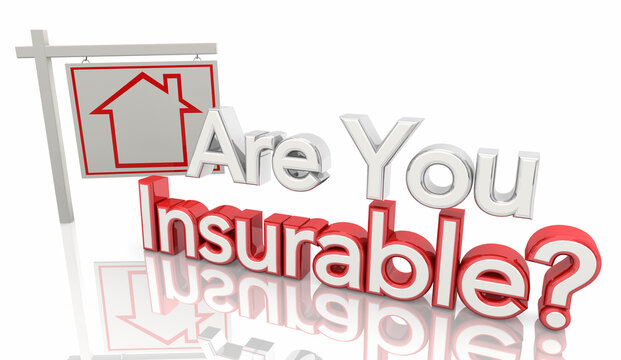 Are You Insurable Home House Policy Coverage Insurance or Uninsurable 3d Illustration