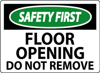 Safety First Sign, Floor Opening Do Not Remove