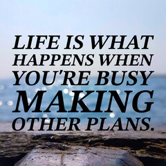 Life is what happens when you're busy making other plans - Life quote.