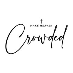 Make Heaven crowded, Christian typography for crafting and DIY Gift, Typo for print or use as poster, card, flyer or T Shirt