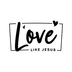 Love like Jesus, Christian typography for crafting and DIY Gift, Typo for print or use as poster, card, flyer or T Shirt