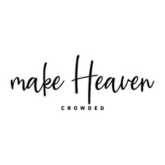 Make Heaven crowded, Christian typography for crafting and DIY Gift, Typo for print or use as poster, card, flyer or T Shirt