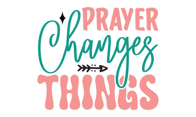 Prayer Changes Things, Easter Svg And T-Shirt design EPS File Format