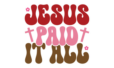 Jesus Paid it All, Easter Svg And T-Shirt design EPS File Format