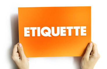 Etiquette is the set of conventional rules of personal behaviour in polite society, text concept on...