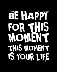 be happy for this moment this moment is your life simple typography with black background