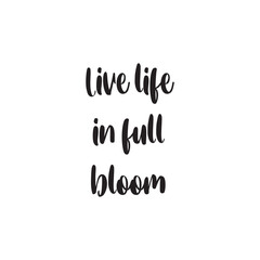 Live Life in Full Bloom Lettering Quotes. Vector Illustration