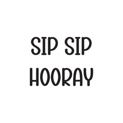 Sip Sip Hooray Lettering Quotes. Vector Illustration