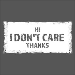 Hi I Don't Care Thanks Saying Funny Sarcastic Statement
