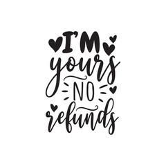 I'm Yours No Refunds. Vector Design on White Background