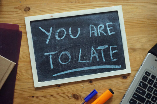 You are to late written on a board on a desk