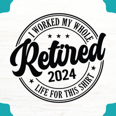 Obraz premium Retired 2024 I Worked My Whole Life T-Shirt Design, Retired 2024 I Worked My Whole Life SVG Design