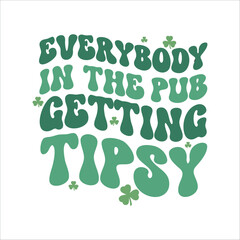 Everybody in the Pub Gettin Tipsy, St.Patrick's Day Quote, Irish, Lucky, Claver, Shamrock, Vector