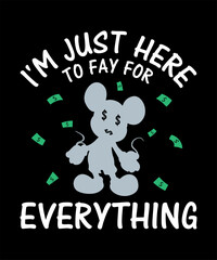 Funny Dad T-Shirt Design. I'm Just Here to Pay for Everything t-shirt design. Father's Day Shirt. Family Vacation Shirt.