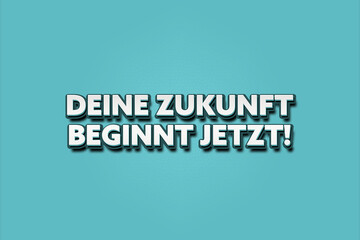 Deine Zukunft beginnt jetzt. Eine schwarze Tafel mit weissem Text. Illustration mit Grunge Textstil.