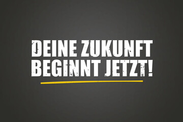Deine Zukunft beginnt jetzt. Eine schwarze Tafel mit weissem Text. Illustration mit Grunge Textstil.