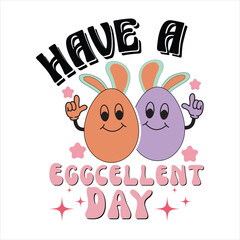 HAVE A EGGCELLENT DAY  EASTER DAY T-SHIRT DESIGN ,