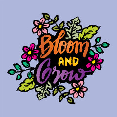 Bloom and grow. Hand drawn lettering typography poster with flowers and leaves. Vector illustration.