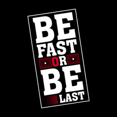 Be fast or be last print t shirt design, motivational typographic t shirt design for print ready file.