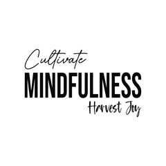 Cultivate Mindfulness, Harvest Joy
