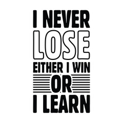 I Never lose Either i win or i learn