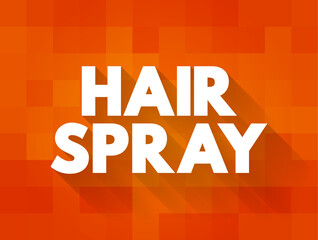 Hair Spray - solution sprayed on to a person's hair to keep it in place, text concept background