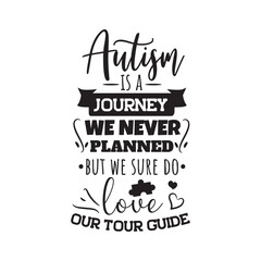 Autism Is A Journey We Never Planned But We Sure Do Love Out Tour Guide. Vector Design on White Background