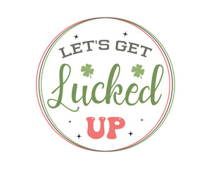 Let's get lucked up Happy St. Patrick's Day quote round sign typographic art on white background