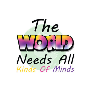 The World Needs All Kinds Of Minds T-Shirt Design