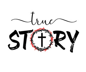 True story - christian t shirt print design. Religious typography quote with crown of thorns and cross. Vector lettering with Bible words for t-shirt or apparel design 