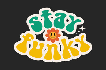 Stay funky. Groovy vintage hippie 70s 80s aesthetic slogan. Retro funky cartoon sticker. Motivation lettering phrase in trendy groovy style. Isolated typography design element for poster, card, tshirt