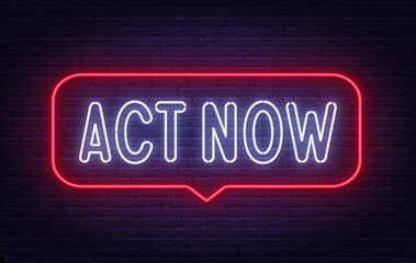 Act now neon sign in the speech bubble on brick wall background.