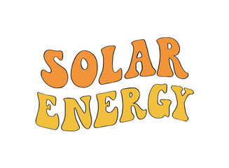 Groovy lettering quote Solar Energy for earth day, environment day, zero waste theme for stickers, prints, cards, signs, apparel, etc. EPS 10