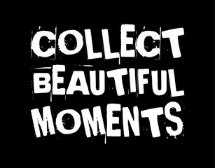 collect beautiful moments simple typography with black background