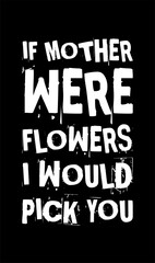 if mother were flowers i would pick you simple typography with black background