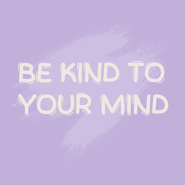 Be kind to your mind typography slogan. Vector illustration design for fashion graphics, t shirt prints, posters.