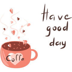 Cute cup of love coffee with hearts, have a good day  inscription